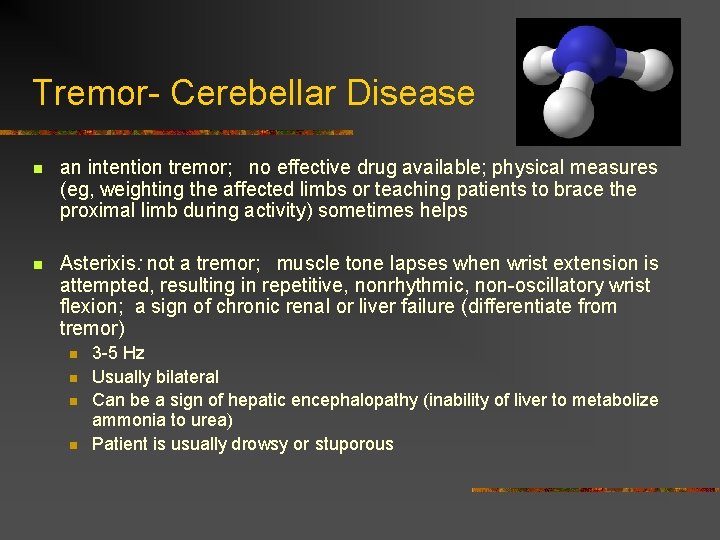 Tremor- Cerebellar Disease n an intention tremor; no effective drug available; physical measures (eg,