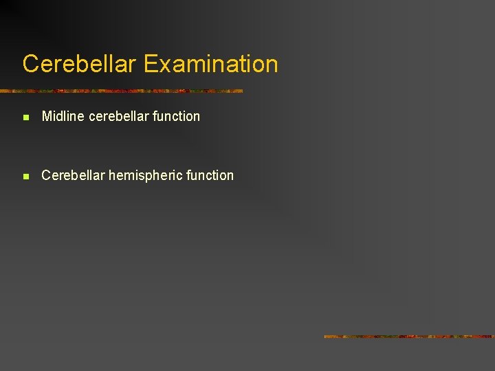 Cerebellar Examination n Midline cerebellar function n Cerebellar hemispheric function 