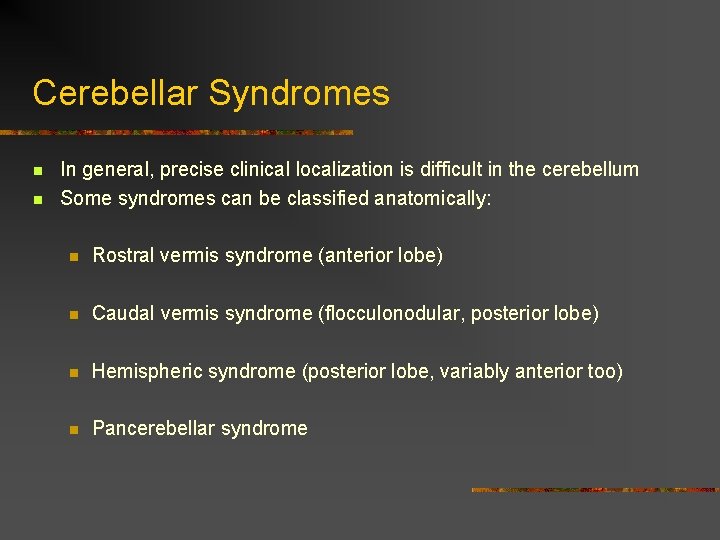 Cerebellar Syndromes n n In general, precise clinical localization is difficult in the cerebellum