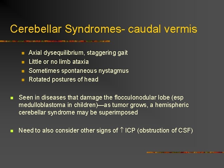 Cerebellar Syndromes- caudal vermis n n Axial dysequilibrium, staggering gait Little or no limb