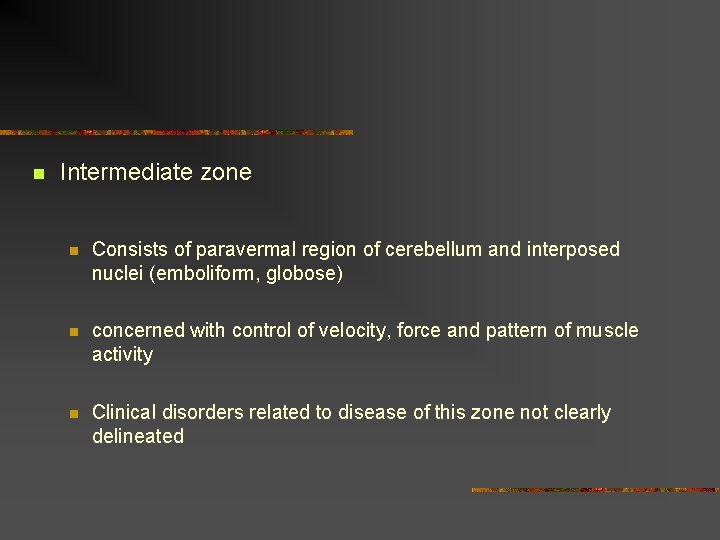 n Intermediate zone n Consists of paravermal region of cerebellum and interposed nuclei (emboliform,