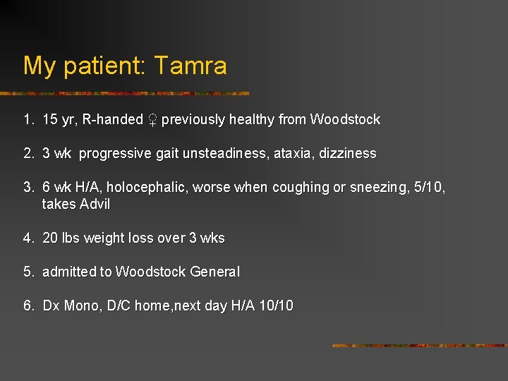 My patient: Tamra 1. 15 yr, R-handed ♀ previously healthy from Woodstock 2. 3
