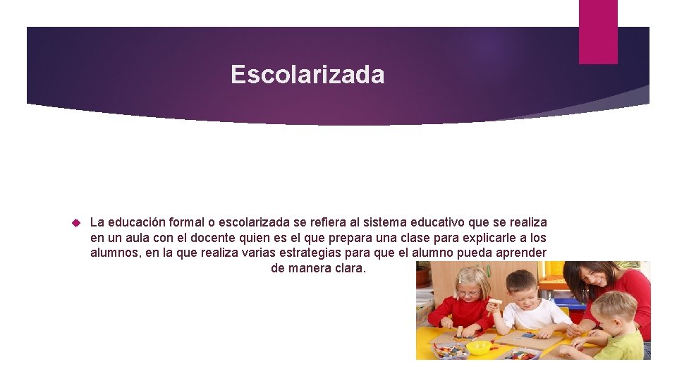 Escolarizada La educación formal o escolarizada se refiera al sistema educativo que se realiza Escolarizada La educación formal o escolarizada se refiera al sistema educativo que se realiza