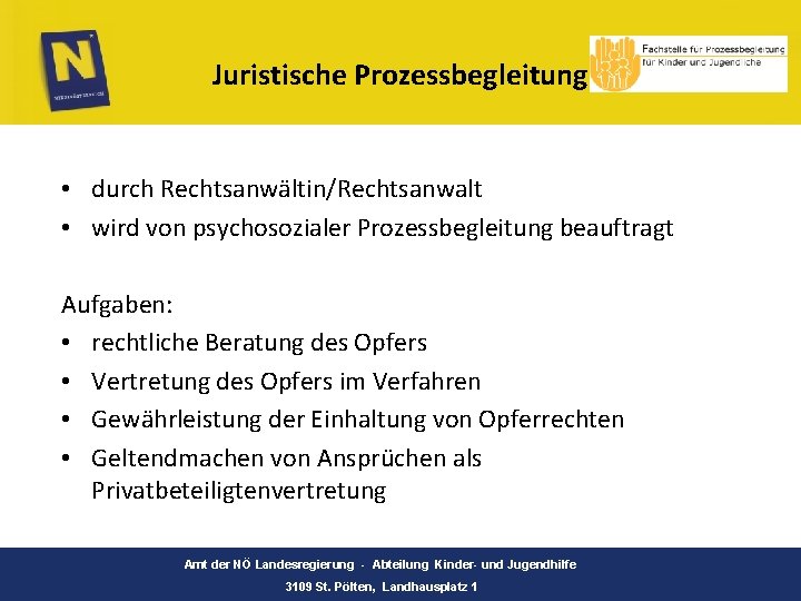 Juristische Prozessbegleitung • durch Rechtsanwältin/Rechtsanwalt • wird von psychosozialer Prozessbegleitung beauftragt Aufgaben: • rechtliche