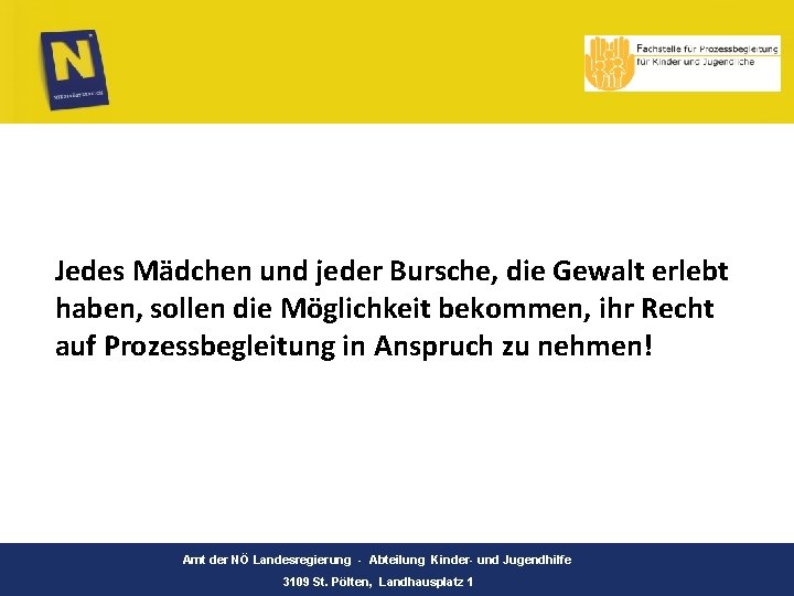 Jedes Mädchen und jeder Bursche, die Gewalt erlebt haben, sollen die Möglichkeit bekommen, ihr