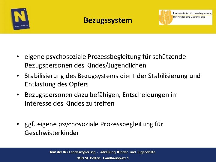 Bezugssystem • eigene psychosoziale Prozessbegleitung für schützende Bezugspersonen des Kindes/Jugendlichen • Stabilisierung des Bezugsystems