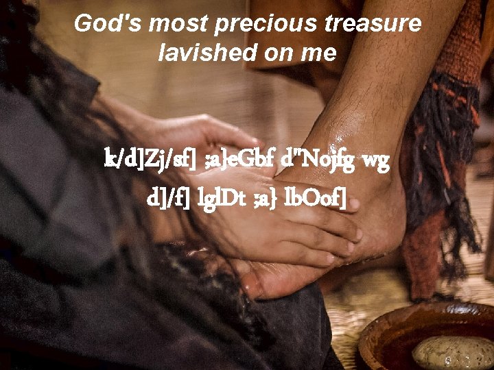 God's most precious treasure lavished on me k/d]Zj/sf] ; a}e. Gbf d"Nojfg wg d]/f]