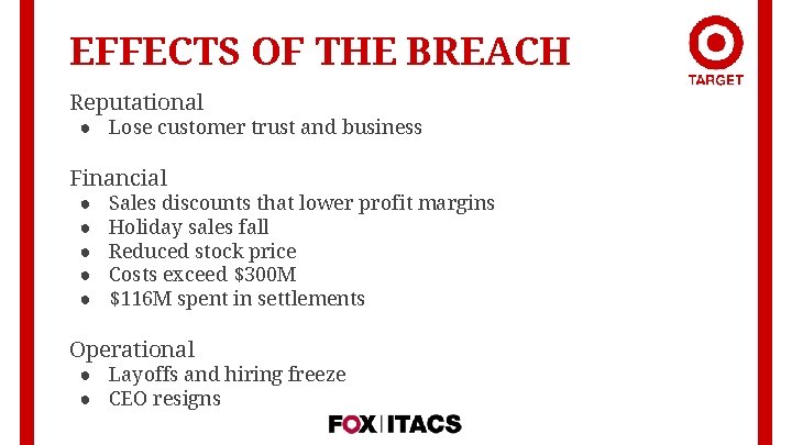 EFFECTS OF THE BREACH Reputational ● Lose customer trust and business Financial ● ●