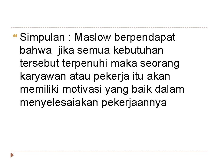  Simpulan : Maslow berpendapat bahwa jika semua kebutuhan tersebut terpenuhi maka seorang karyawan