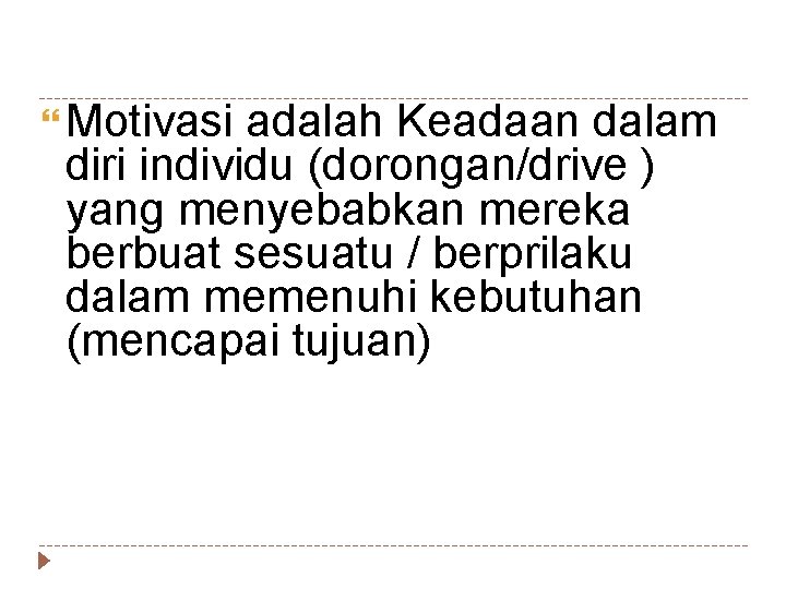  Motivasi adalah Keadaan dalam diri individu (dorongan/drive ) yang menyebabkan mereka berbuat sesuatu