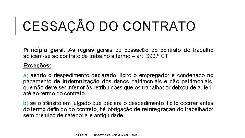 CESSAÇÃO DO CONTRATO Princípio geral: As regras gerais de cessação do contrato de trabalho