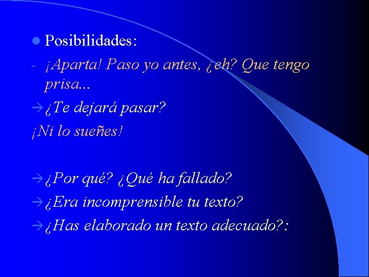 l Posibilidades: ¡Aparta! Paso yo antes, ¿eh? Que tengo prisa. . . ¿Te dejará