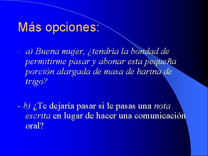 Más opciones: - a) Buena mujer, ¿tendría la bondad de permitirme pasar y abonar