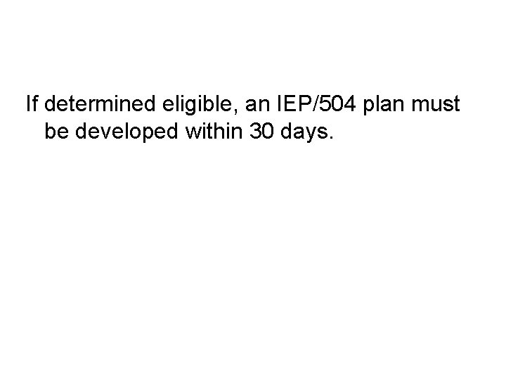 If determined eligible, an IEP/504 plan must be developed within 30 days. 