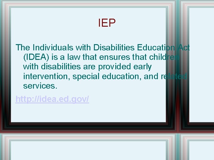 IEP The Individuals with Disabilities Education Act (IDEA) is a law that ensures that