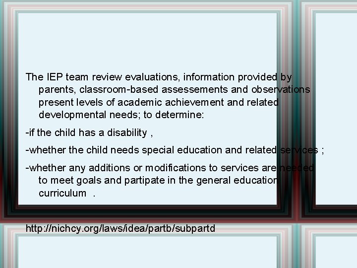 The IEP team review evaluations, information provided by parents, classroom-based assessements and observations present
