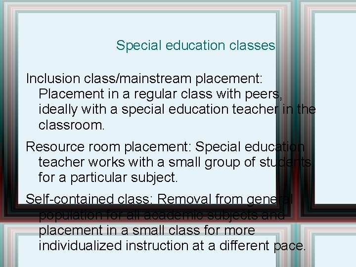 Special education classes Inclusion class/mainstream placement: Placement in a regular class with peers, ideally