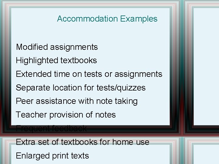 Accommodation Examples Modified assignments Highlighted textbooks Extended time on tests or assignments Separate location