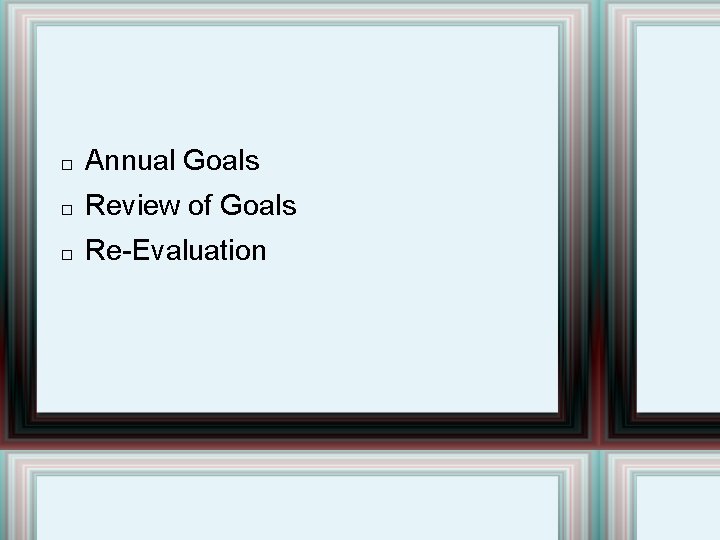 � Annual Goals � Review of Goals � Re-Evaluation 
