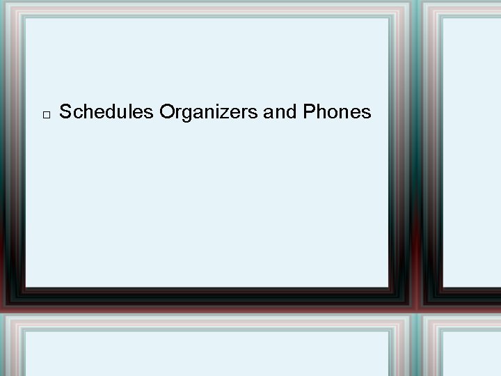 � Schedules Organizers and Phones 