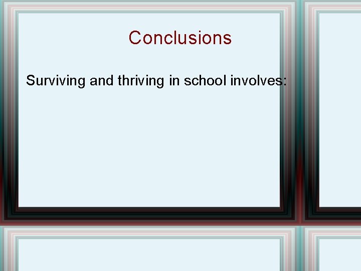 Conclusions Surviving and thriving in school involves: 