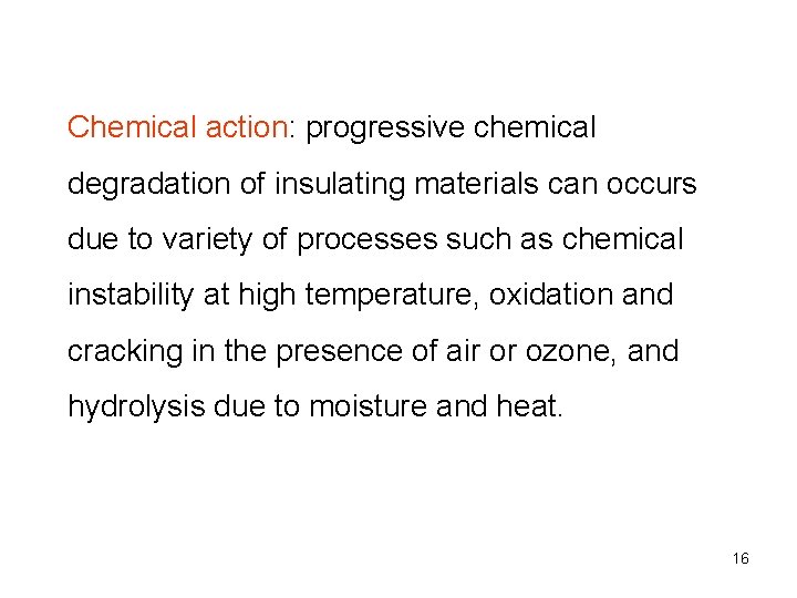 Chemical action: progressive chemical degradation of insulating materials can occurs due to variety of
