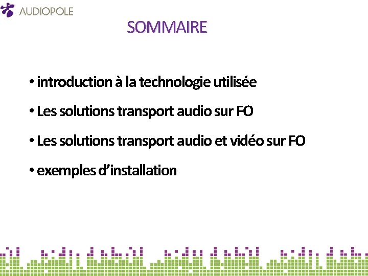 SOMMAIRE • introduction à la technologie utilisée • Les solutions transport audio sur FO
