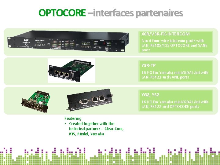 OPTOCORE –interfaces partenaires X 6 R/V 3 R-FX-INTERCOM 8 or 4 four‐wire intercom ports