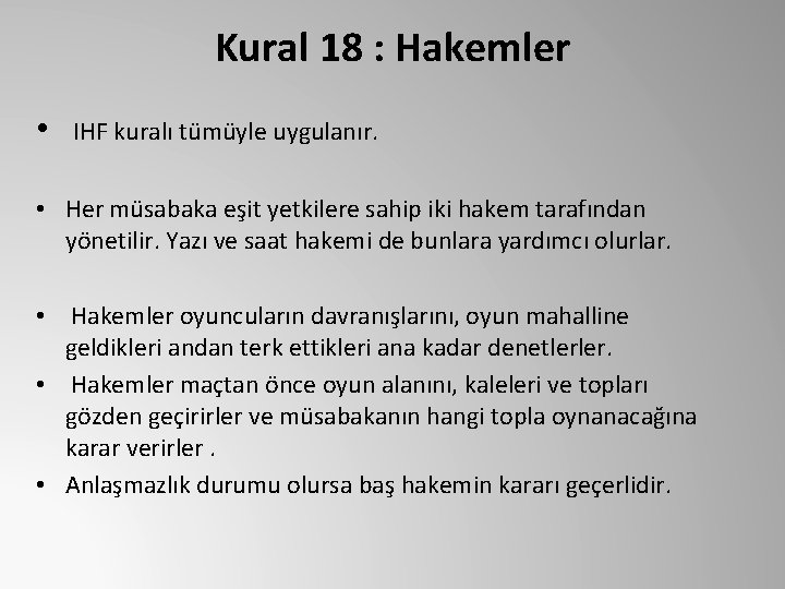 Kural 18 : Hakemler • IHF kuralı tümüyle uygulanır. • Her müsabaka eşit yetkilere