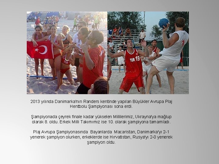 2013 yılında Danimarka'nın Randers kentinde yapılan Büyükler Avrupa Plaj Hentbolu Şampiyonası sona erdi. Şampiyonada