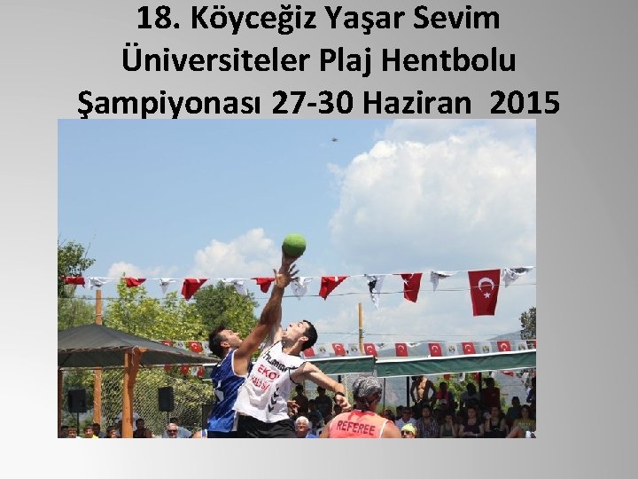 18. Köyceğiz Yaşar Sevim Üniversiteler Plaj Hentbolu Şampiyonası 27 -30 Haziran 2015 