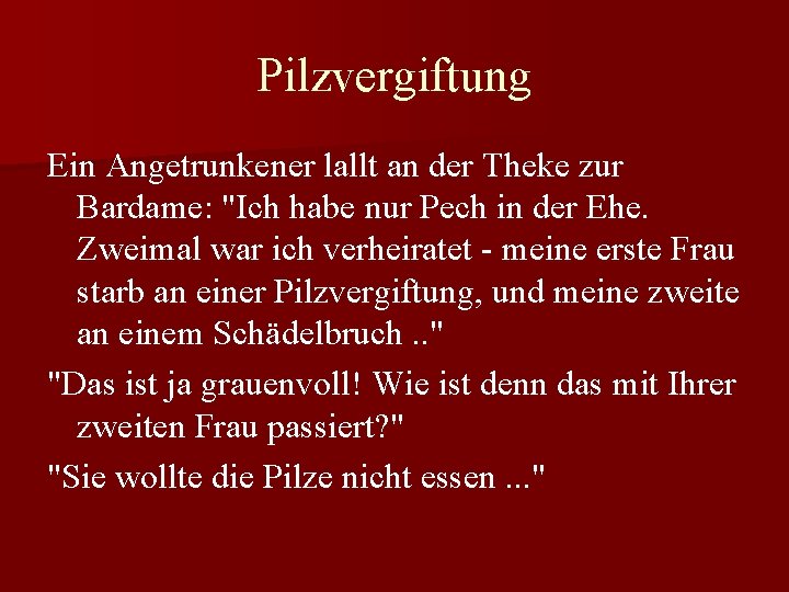 Pilzvergiftung Ein Angetrunkener lallt an der Theke zur Bardame: "Ich habe nur Pech in