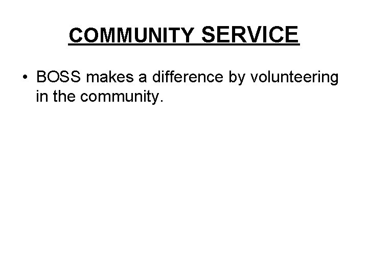 COMMUNITY SERVICE • BOSS makes a difference by volunteering in the community. 