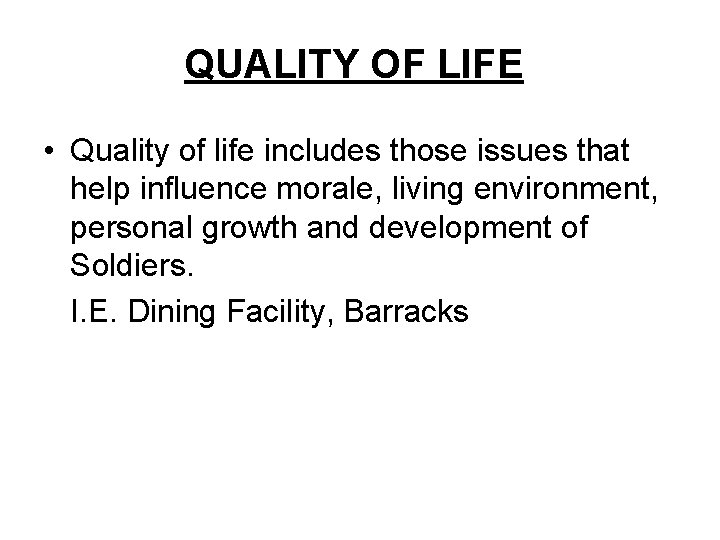 QUALITY OF LIFE • Quality of life includes those issues that help influence morale,