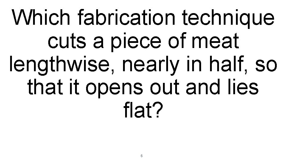 Which fabrication technique cuts a piece of meat lengthwise, nearly in half, so that