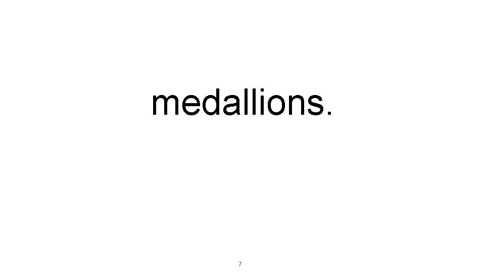 medallions. 7 