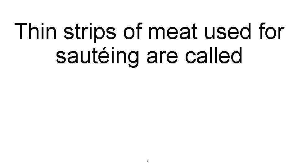 Thin strips of meat used for sautéing are called 8 