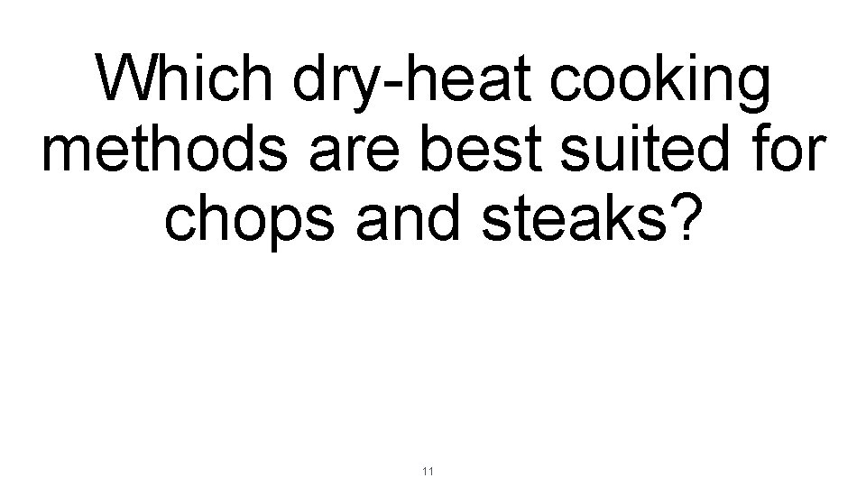 Which dry-heat cooking methods are best suited for chops and steaks? 11 