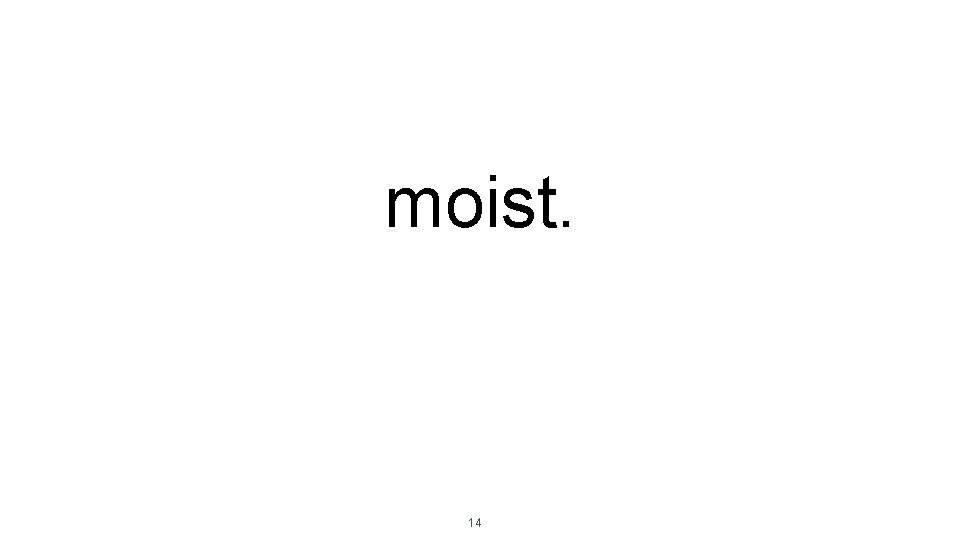 moist. 14 