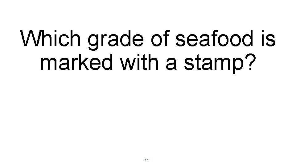 Which grade of seafood is marked with a stamp? 20 