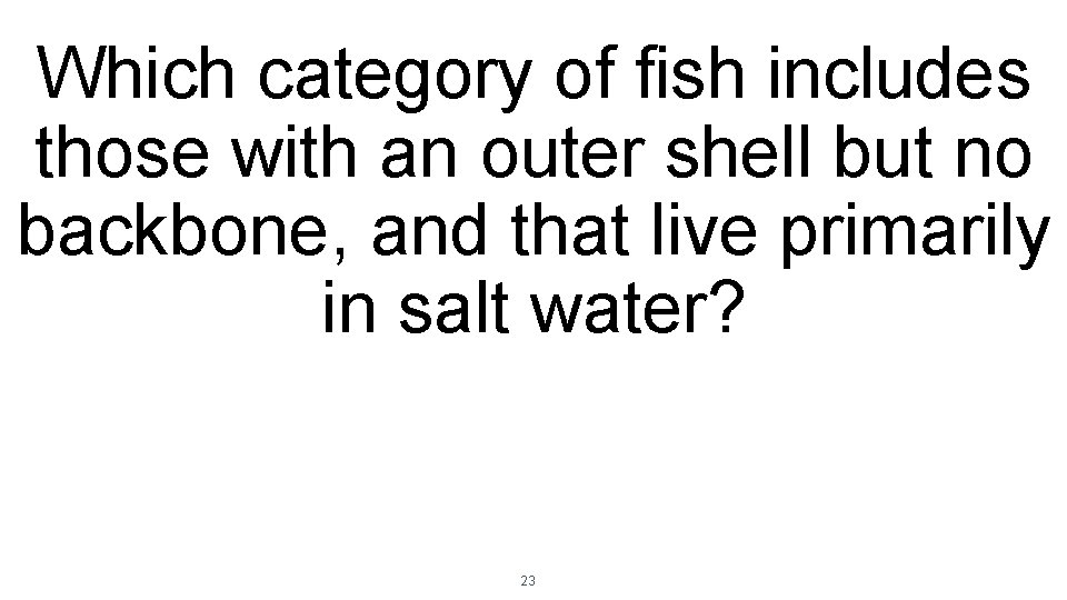 Which category of fish includes those with an outer shell but no backbone, and