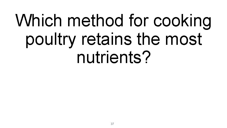 Which method for cooking poultry retains the most nutrients? 37 