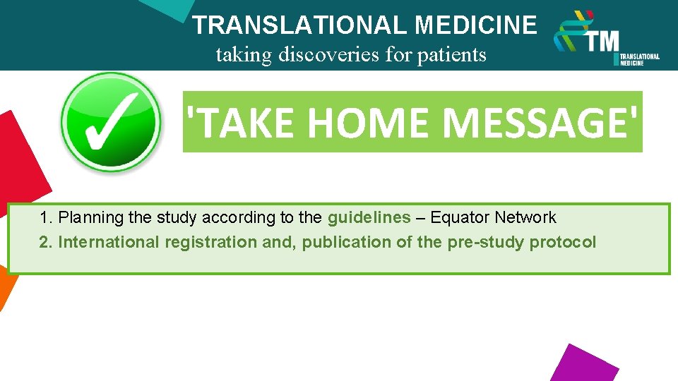 TRANSLATIONAL MEDICINE taking discoveries for patients benefits 'TAKE HOME MESSAGE' 1. Planning the study