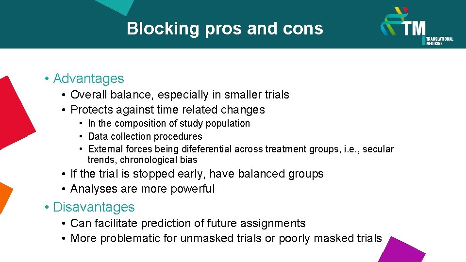 Blocking pros and cons • Advantages • Overall balance, especially in smaller trials •