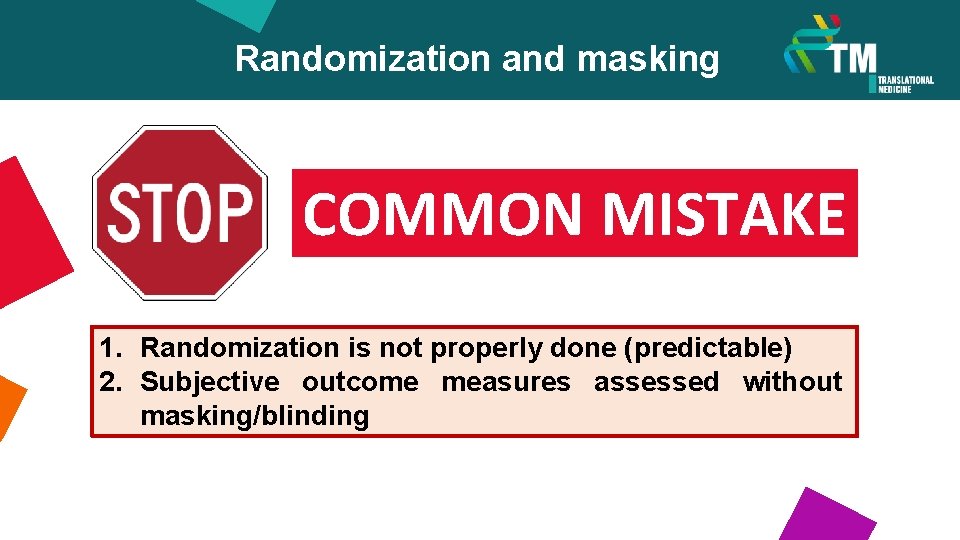Randomization and masking COMMON MISTAKE 1. Randomization is not properly done (predictable) 2. Subjective