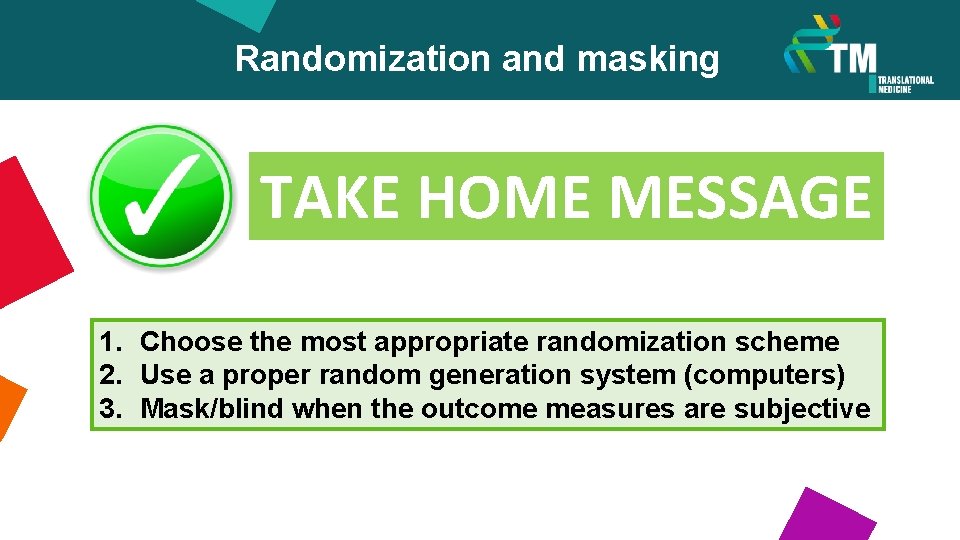 Randomization and masking TAKE HOME MESSAGE 1. Choose the most appropriate randomization scheme 2.