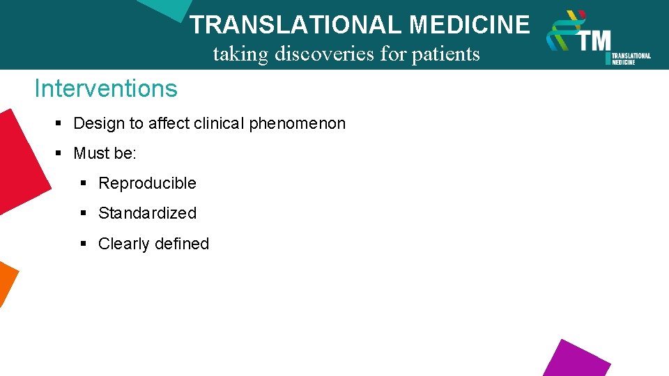 TRANSLATIONAL MEDICINE Interventions taking discoveries for patients benefits § Design to affect clinical phenomenon