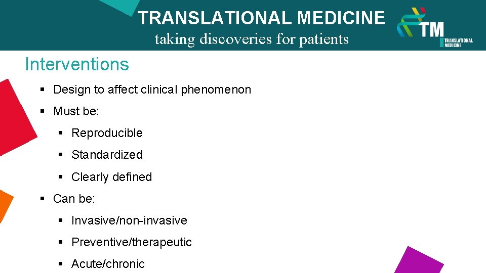 TRANSLATIONAL MEDICINE Interventions taking discoveries for patients benefits § Design to affect clinical phenomenon