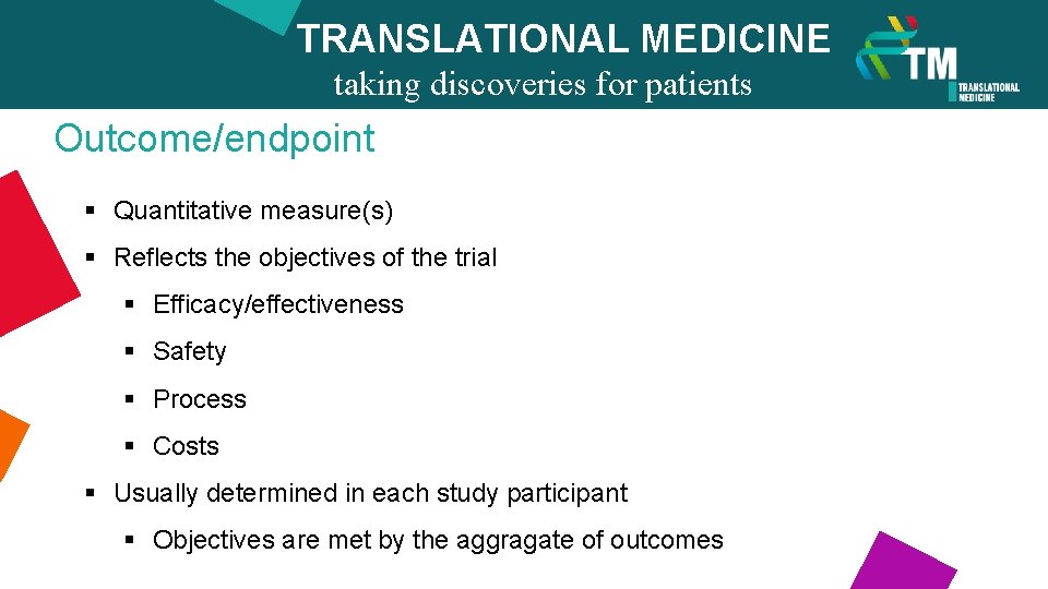 TRANSLATIONAL MEDICINE taking discoveries for patients benefits Outcome/endpoint § Quantitative measure(s) § Reflects the