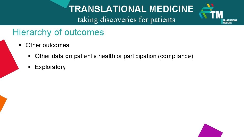 TRANSLATIONAL MEDICINE taking discoveries for patients Hierarchy of outcomes benefits § Other outcomes §